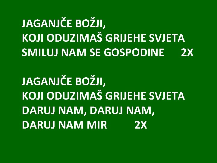 JAGANJČE BOŽJI, KOJI ODUZIMAŠ GRIJEHE SVJETA SMILUJ NAM SE GOSPODINE 2 X JAGANJČE BOŽJI,