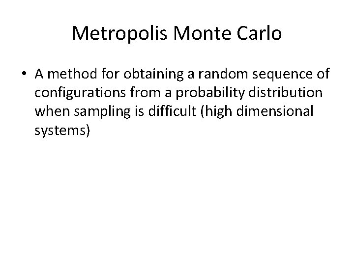 Metropolis Monte Carlo • A method for obtaining a random sequence of configurations from