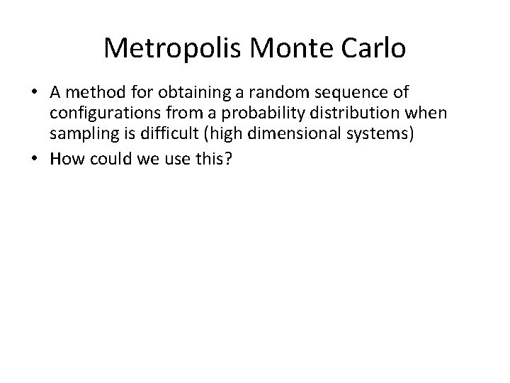 Metropolis Monte Carlo • A method for obtaining a random sequence of configurations from