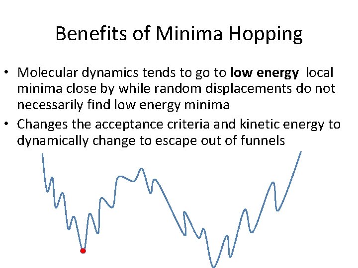 Benefits of Minima Hopping • Molecular dynamics tends to go to low energy local