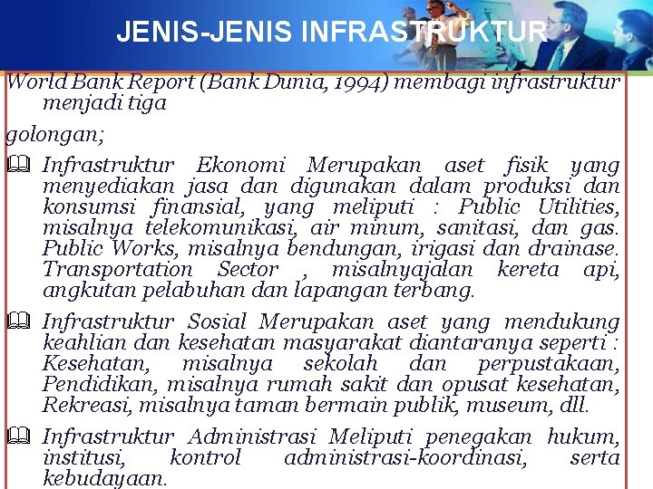 JENIS-JENIS INFRASTRUKTUR World Bank Report (Bank Dunia, 1994) membagi infrastruktur menjadi tiga golongan; &