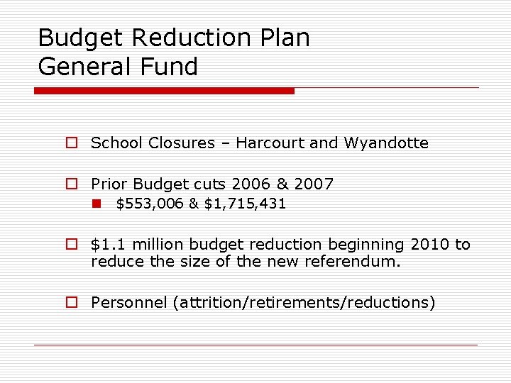 Budget Reduction Plan General Fund o School Closures – Harcourt and Wyandotte o Prior