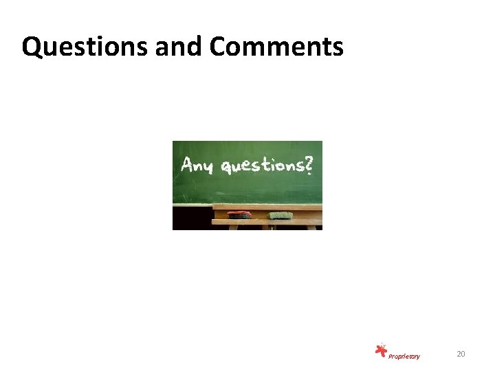 Questions and Comments Proprietary 20 