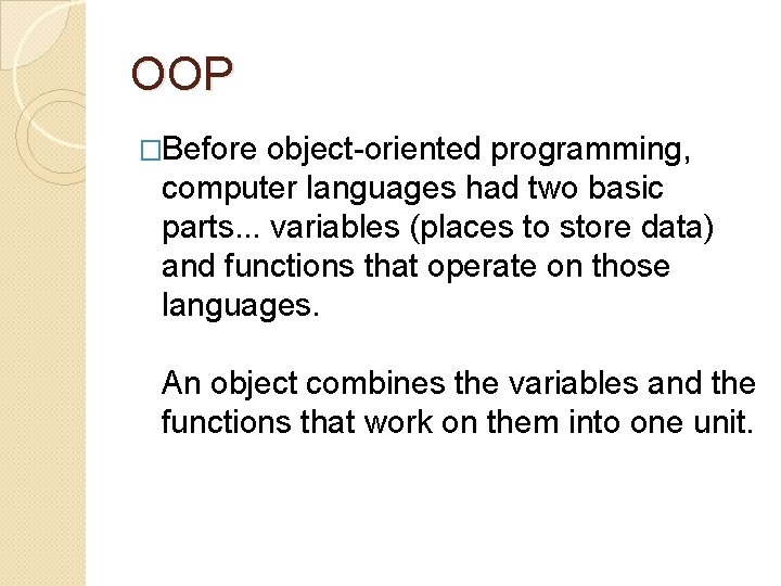 OOP �Before object-oriented programming, computer languages had two basic parts. . . variables (places