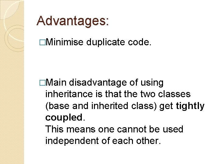 Advantages: �Minimise �Main duplicate code. disadvantage of using inheritance is that the two classes