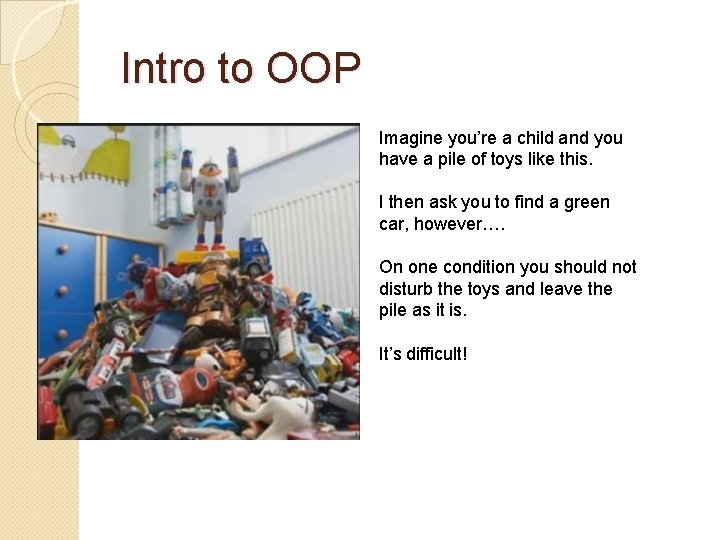 Intro to OOP Imagine you’re a child and you have a pile of toys