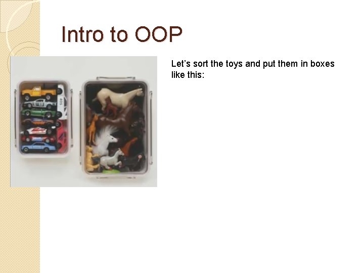 Intro to OOP Let’s sort the toys and put them in boxes like this: