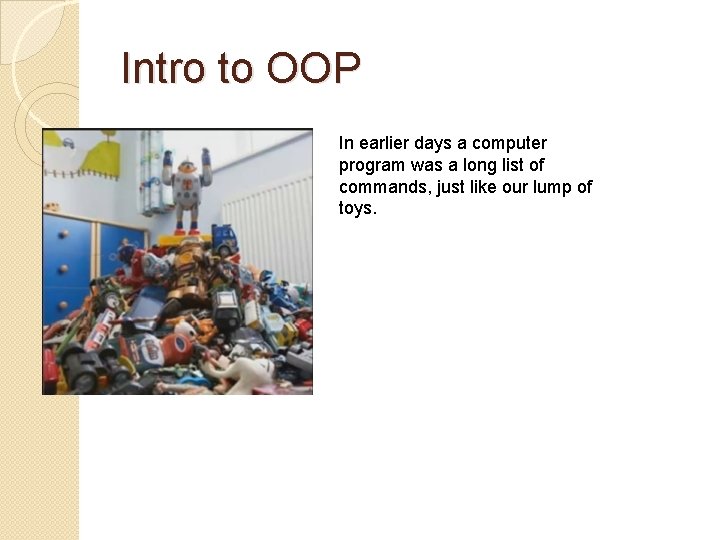 Intro to OOP In earlier days a computer program was a long list of