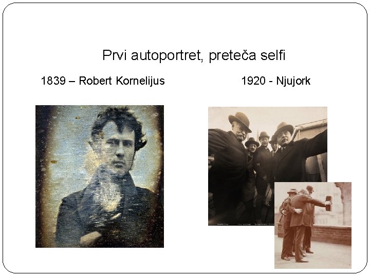 Prvi autoportret, preteča selfi 1839 – Robert Kornelijus 1920 - Njujork 