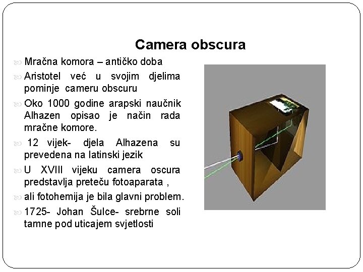 Camera obscura Mračna komora – antičko doba Aristotel već u svojim djelima pominje cameru