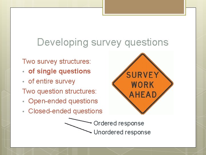 Developing survey questions Two survey structures: • of single questions • of entire survey