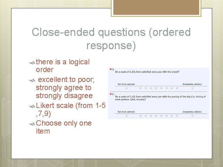 Close-ended questions (ordered response) there is a logical order excellent to poor; strongly agree