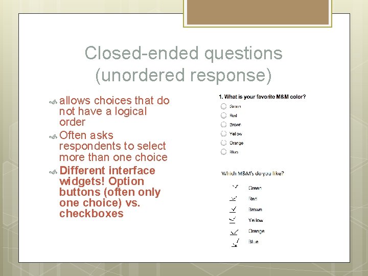 Closed-ended questions (unordered response) allows choices that do not have a logical order Often