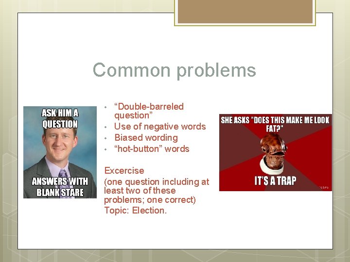 Common problems • • “Double-barreled question” Use of negative words Biased wording “hot-button” words