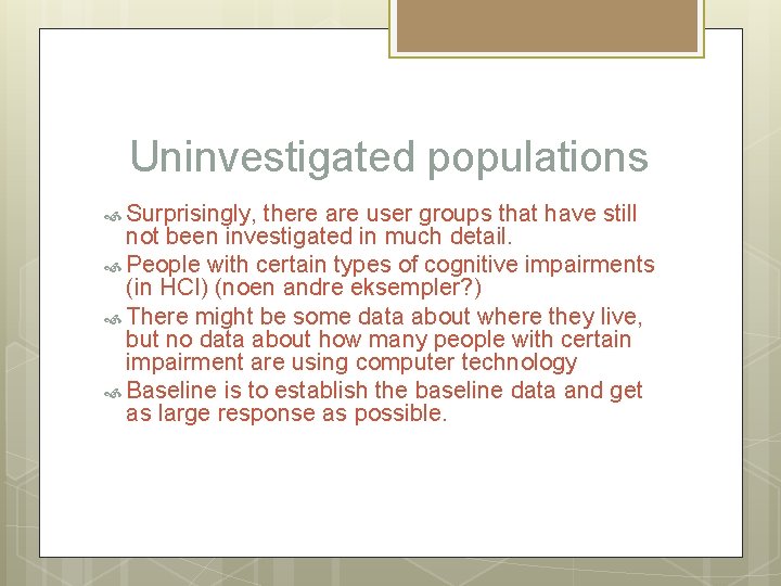 Uninvestigated populations Surprisingly, there are user groups that have still not been investigated in