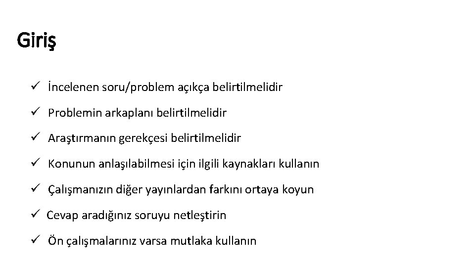 Giriş ü İncelenen soru/problem açıkça belirtilmelidir ü Problemin arkaplanı belirtilmelidir ü Araştırmanın gerekçesi belirtilmelidir