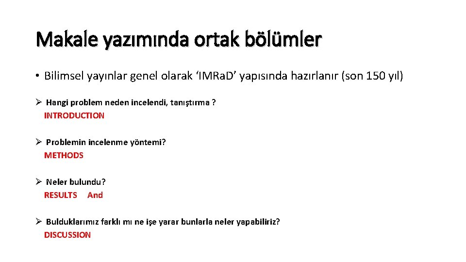 Makale yazımında ortak bölümler • Bilimsel yayınlar genel olarak ‘IMRa. D’ yapısında hazırlanır (son