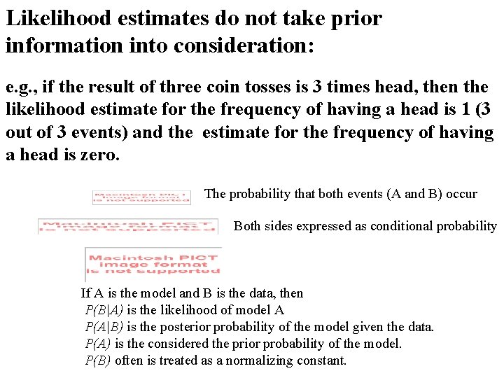 Likelihood estimates do not take prior information into consideration: e. g. , if the