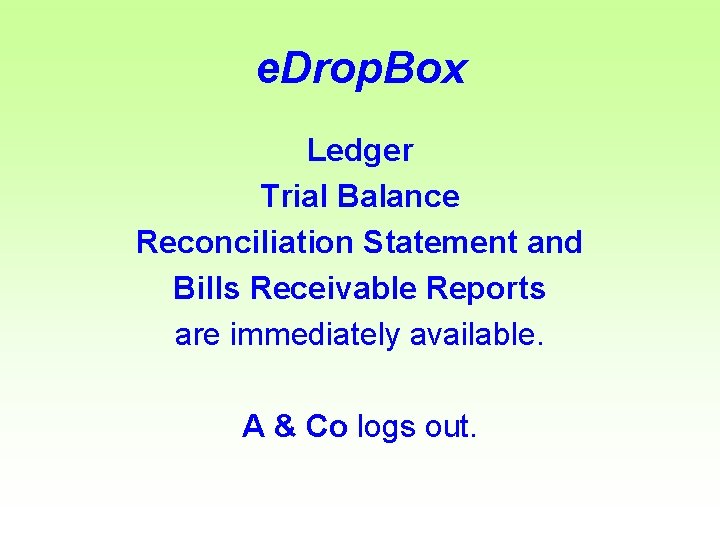 e. Drop. Box Ledger Trial Balance Reconciliation Statement and Bills Receivable Reports are immediately