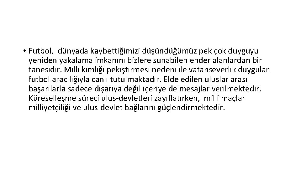  • Futbol, dünyada kaybettiğimizi düşündüğümüz pek çok duyguyu yeniden yakalama imkanını bizlere sunabilen