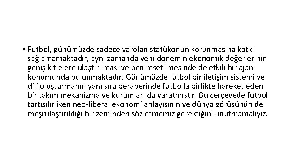  • Futbol, günümüzde sadece varolan statükonun korunmasına katkı sağlamamaktadır, aynı zamanda yeni dönemin