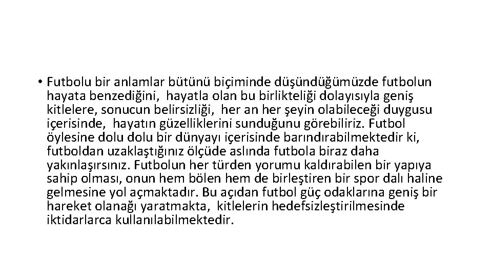  • Futbolu bir anlamlar bütünü biçiminde düşündüğümüzde futbolun hayata benzediğini, hayatla olan bu