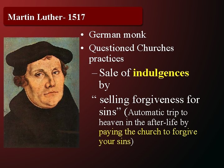 Martin Luther- 1517 • German monk • Questioned Churches practices – Sale of indulgences