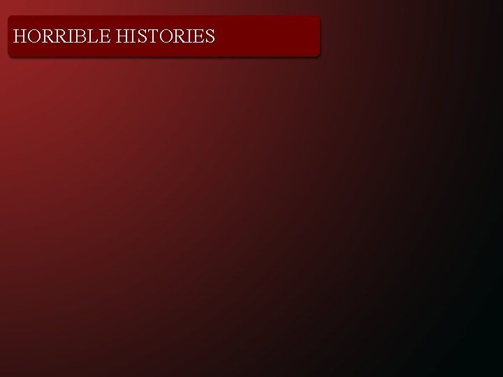 HORRIBLE HISTORIES 