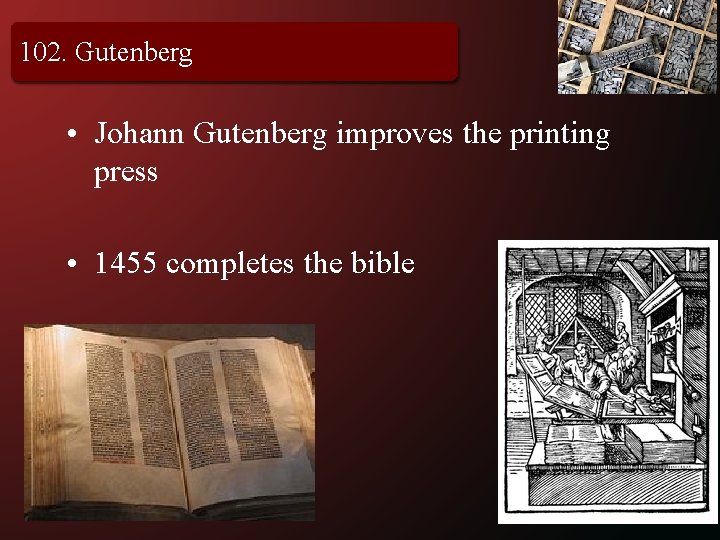 102. Gutenberg • Johann Gutenberg improves the printing press • 1455 completes the bible