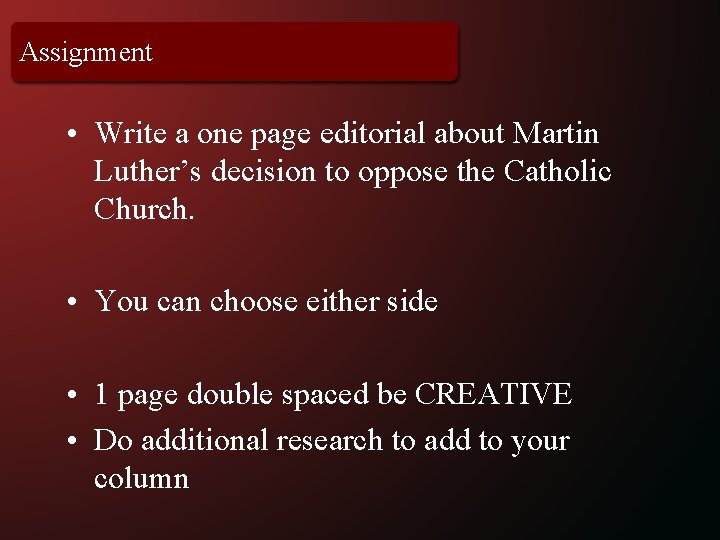 Assignment • Write a one page editorial about Martin Luther’s decision to oppose the