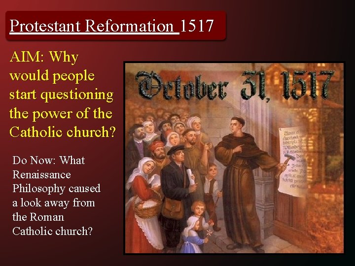 Protestant Reformation 1517 AIM: Why would people start questioning the power of the Catholic