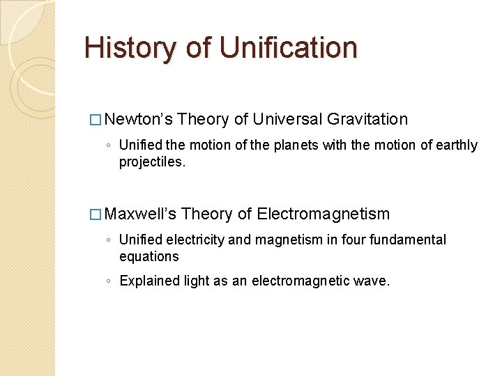 History of Unification � Newton’s Theory of Universal Gravitation ◦ Unified the motion of