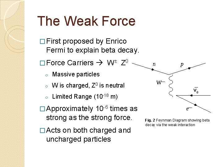 The Weak Force � First proposed by Enrico Fermi to explain beta decay. �