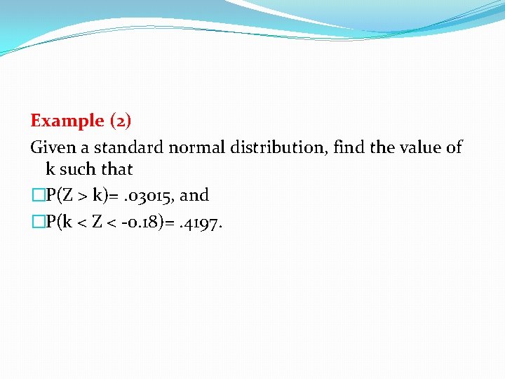 Example (2) Given a standard normal distribution, find the value of k such that