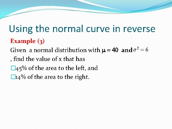 Using the normal curve in reverse Example (3) Given a normal distribution with m