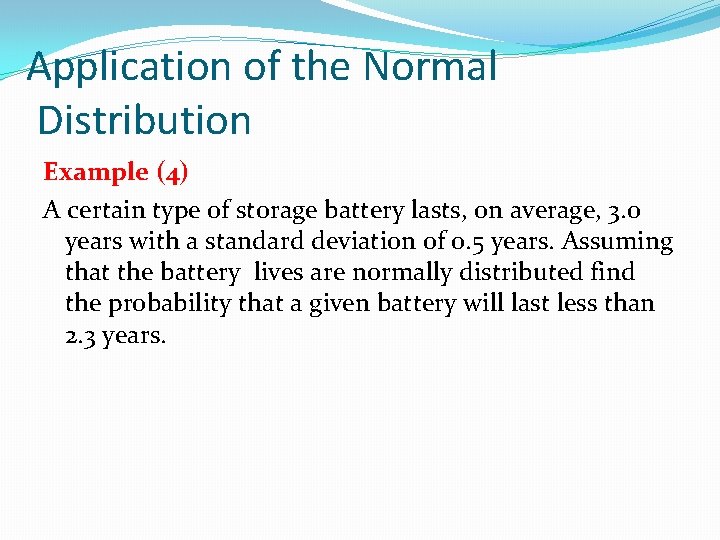Application of the Normal Distribution Example (4) A certain type of storage battery lasts,