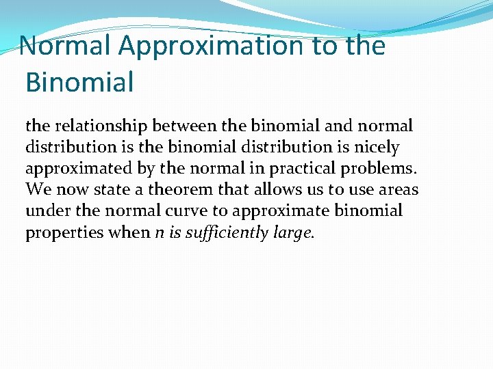 Normal Approximation to the Binomial the relationship between the binomial and normal distribution is