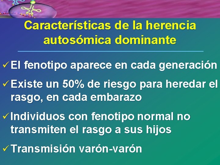 Características de la herencia autosómica dominante ü El fenotipo aparece en cada generación ü