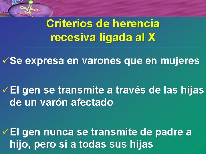 Criterios de herencia recesiva ligada al X ü Se expresa en varones que en