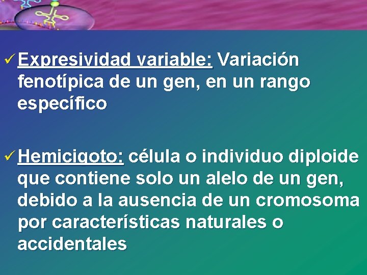ü Expresividad variable: Variación fenotípica de un gen, en un rango específico ü Hemicigoto: