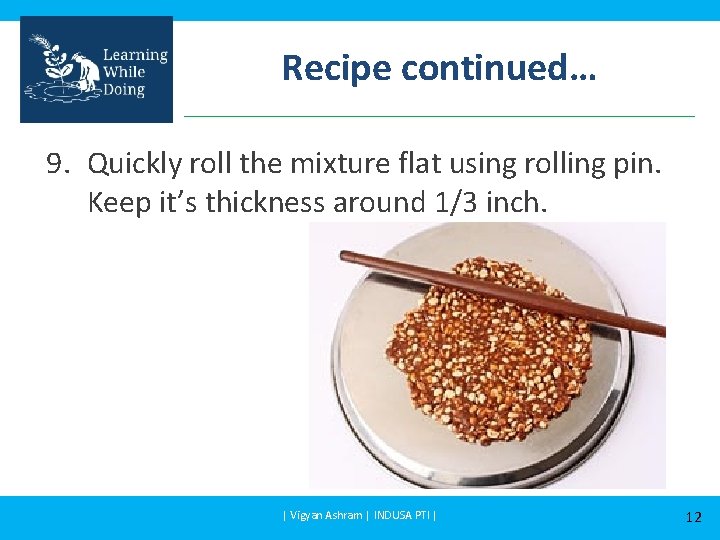 Recipe continued… 9. Quickly roll the mixture flat using rolling pin. Keep it’s thickness