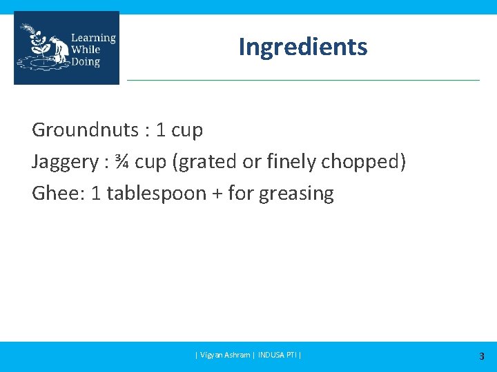 Ingredients Groundnuts : 1 cup Jaggery : ¾ cup (grated or finely chopped) Ghee: