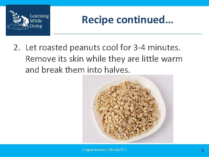 Recipe continued… 2. Let roasted peanuts cool for 3 -4 minutes. Remove its skin