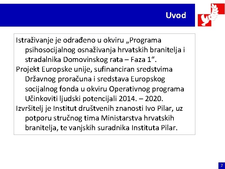 Uvod Istraživanje je odrađeno u okviru „Programa psihosocijalnog osnaživanja hrvatskih branitelja i stradalnika Domovinskog