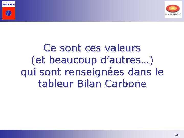 Ce sont ces valeurs (et beaucoup d’autres…) qui sont renseignées dans le tableur Bilan Ce sont ces valeurs (et beaucoup d’autres…) qui sont renseignées dans le tableur Bilan