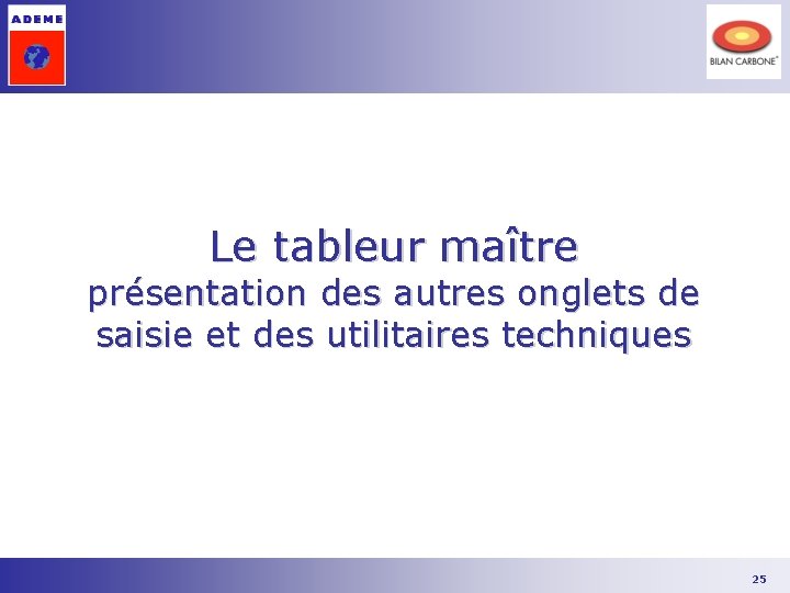 Le tableur maître présentation des autres onglets de saisie et des utilitaires techniques 25 Le tableur maître présentation des autres onglets de saisie et des utilitaires techniques 25