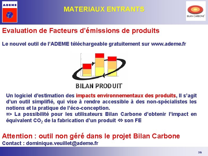 MATERIAUX ENTRANTS Evaluation de Facteurs d’émissions de produits Le nouvel outil de l’ADEME téléchargeable MATERIAUX ENTRANTS Evaluation de Facteurs d’émissions de produits Le nouvel outil de l’ADEME téléchargeable