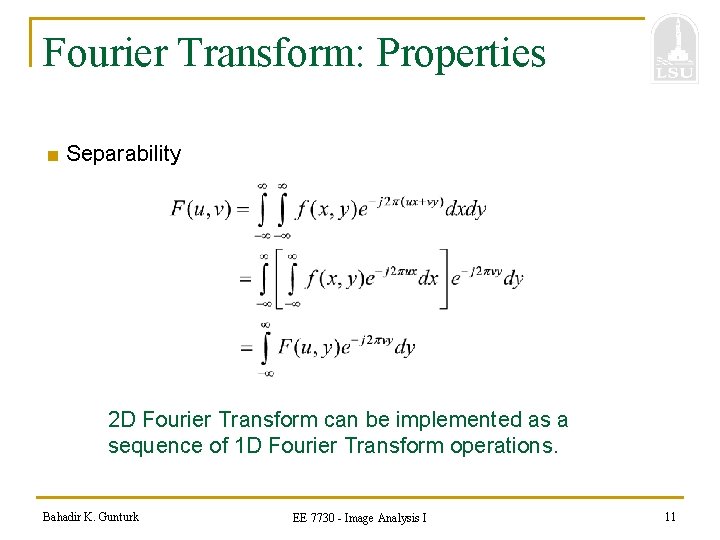 Fourier Transform: Properties ■ Separability 2 D Fourier Transform can be implemented as a