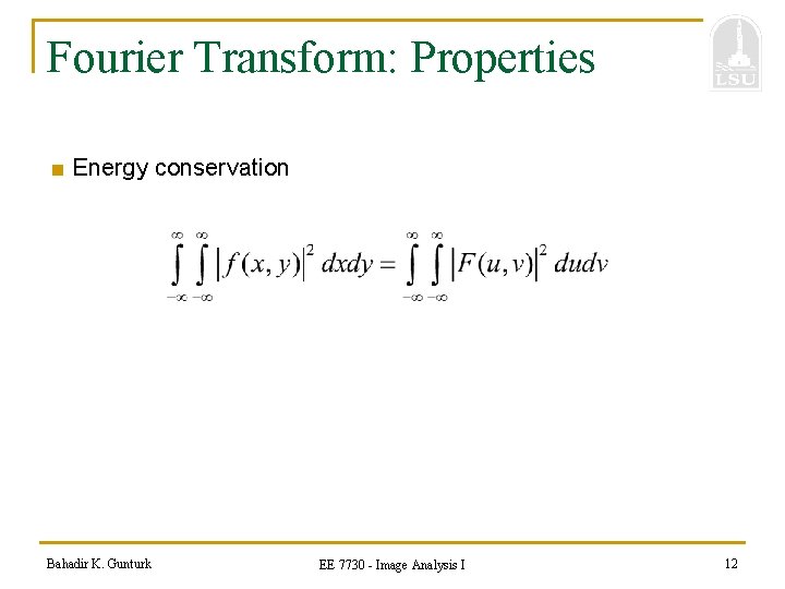 Fourier Transform: Properties ■ Energy conservation Bahadir K. Gunturk EE 7730 - Image Analysis