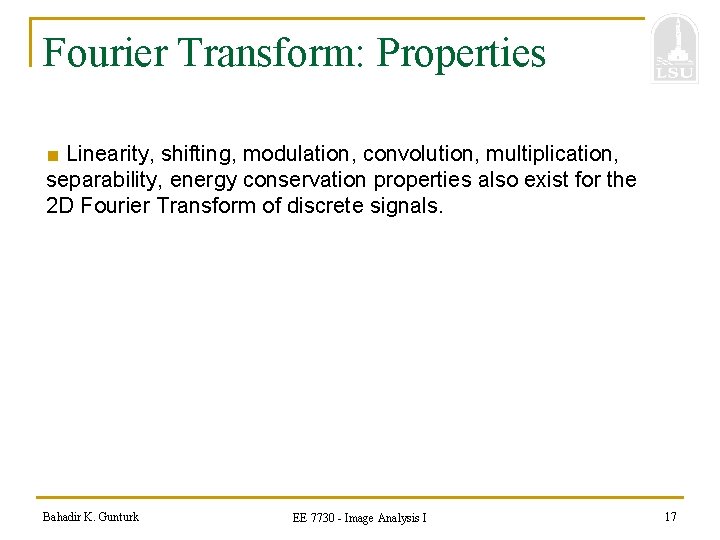 Fourier Transform: Properties ■ Linearity, shifting, modulation, convolution, multiplication, separability, energy conservation properties also